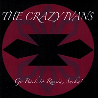 The Crazy Ivans : Go Back to Russia, Sucka