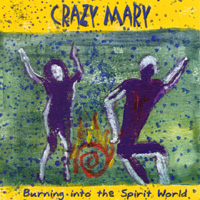 Crazy Mary : Burning into the Spirit World
