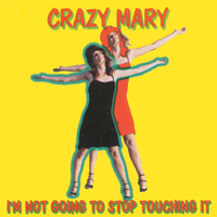 Crazy Mary : I'm Not Going To Stop Touching It