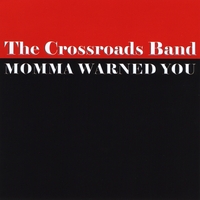 The Crossroads Band : Momma Warned You