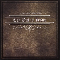 Gilead Baptist Church : Cry Out To Jesus