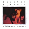 CRYSTAL FLAVOLA: Automatic Monkey