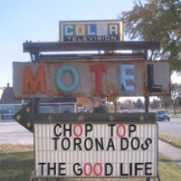 CHOP TOP TORONADOS: The Good Life