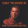CURLY "NO SHOES" JR.: Make Your Dreams Come True