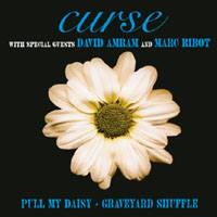 CURSE WITH SPECIAL GUESTS DAVID AMRAM AND MARC RIBOT: Pull My Daisy / Graveyard Shuffle