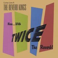 Curtiss Lowe & The Reverb Kings : Now..... With Twice The Reverb