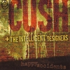 CUSH AND THE INTELLIGENT DESIGNERS: Happy Accidents