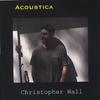 CHRISTOPHER WALL: Acoustica
