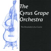 The Cyrus Grape Orchestra : The Dissolution of a Crystal