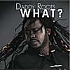Daddy Roots: What?