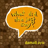 DAMALI AYO: What Did She Just Say?