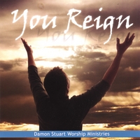 Damon Stuart Worship Ministries : You Reign