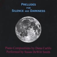 DANA CARLILE: Preludes for Silence and Darkness