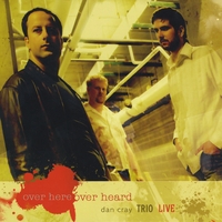 Dan Cray Trio : Over Here Over Heard