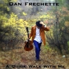 DAN FRECHETTE: A Quick Walk With Me
