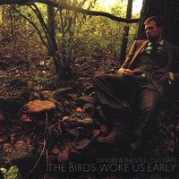 Danger & The Steel Cut Oats : The Birds Woke Us Early
