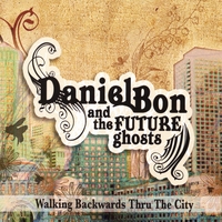 DANIEL BON & THE FUTURE GHOSTS: Walking Backwards Thru the City