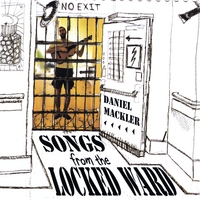 Daniel Mackler : Songs From The Locked Ward
