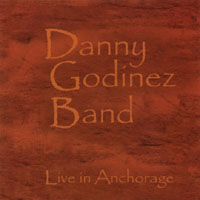 DANNY GODINEZ BAND: Live In Anchorage
