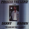DANNY BROWN: Possess The Land
