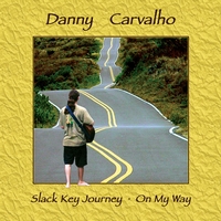 DANNY CARVALHO: Slack Key Journey - On My Way