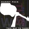 DANNY PECK: This Way to There