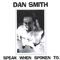 Dan Smith : Speak When Spoken To