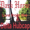 DARK HORSE: DARK HORSE LIVE FROM THE DELTA HUBCAP
