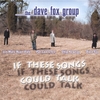 DAVE FOX GROUP: If These Songs Could Talk