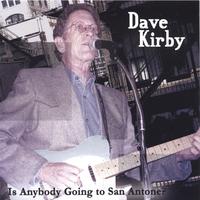 Dave Kirby : Is Anybody Going To San Antone?