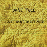 Dave Tull : I Just Want To Get Paid