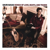 DAVID BAVAS: Songs Of Love, Death, And
Trains