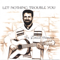 FATHER DAVID HEMANN: Let Nothing Trouble You