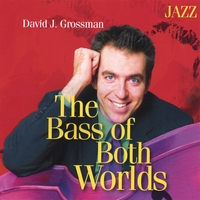 David J. Grossman : The Bass of Both Worlds: Jazz