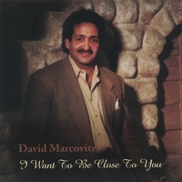 DAVID MARCOVITZ: I Want To Be Close To You