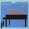 DAVID RUBINSTEIN: The Ping Pong Prelude and other piano pieces