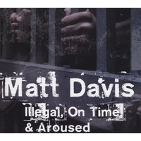 MATT DAVIS: Illegal, On Time, & Aroused