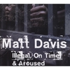 MATT DAVIS: Illegal, On Time, & Aroused