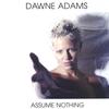 DAWNE ADAMS: Assume Nothing