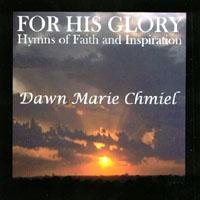 DAWN MARIE CHMIEL: For His Glory: Hymns of Faith and Inspiration