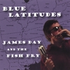 JAMES DAY AND THE FISH FRY: Blue Latitudes
