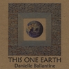DANIELLE BALLANTINE: This One Earth