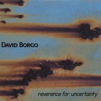 DAVID BORGO: Reverence for Uncertainty