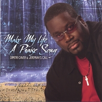 Dimitri Caver & Jeremiah's Call : Make My Life A Praise Song