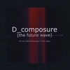 D_COMPOSURE: The Future Wave