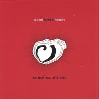 dead black hearts : It's not me. It's you.