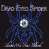 DEAD EYED SPIDER: Show Me Your Blood