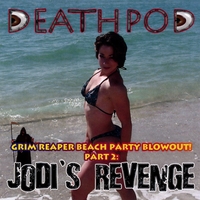 DEATHPOD: Grim Reaper Beach Party Blowout! Pt. 2: Jodi's Revenge
