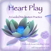 DEBORAH KOAN: Heart Play, A Guided Meditation Practice