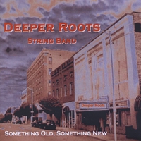Deeper Roots String Band : Something Old, Something New